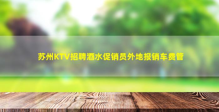 苏州KTV招聘酒水促销员外地报销车费管